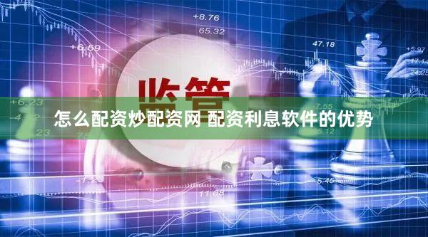 怎么配资炒配资网 配资利息软件的优势