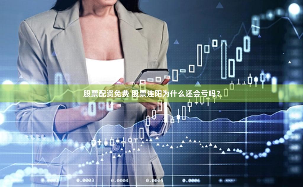 股票配资免费 股票连阳为什么还会亏吗？