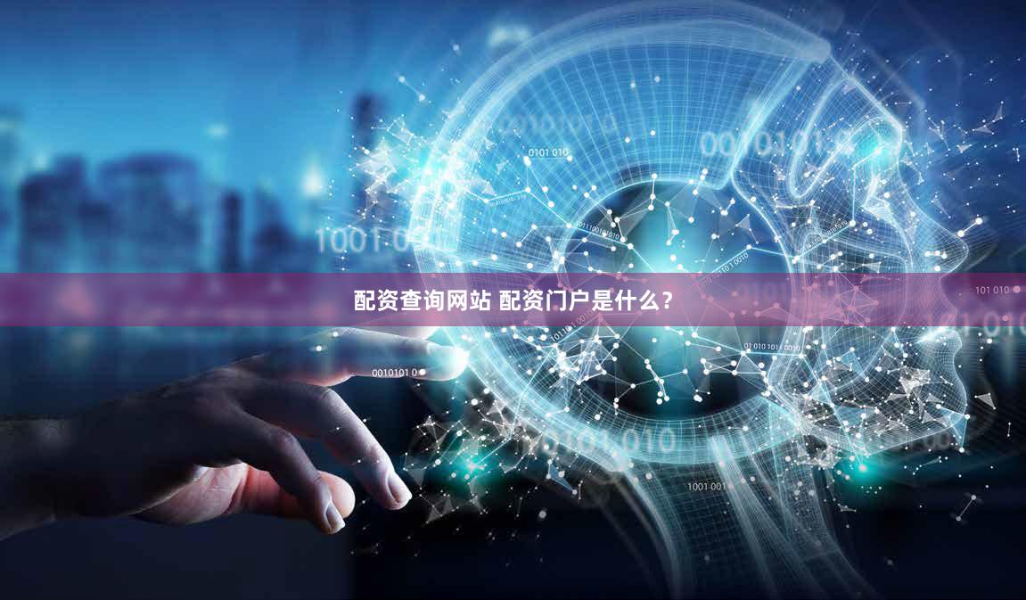 配资查询网站 配资门户是什么？