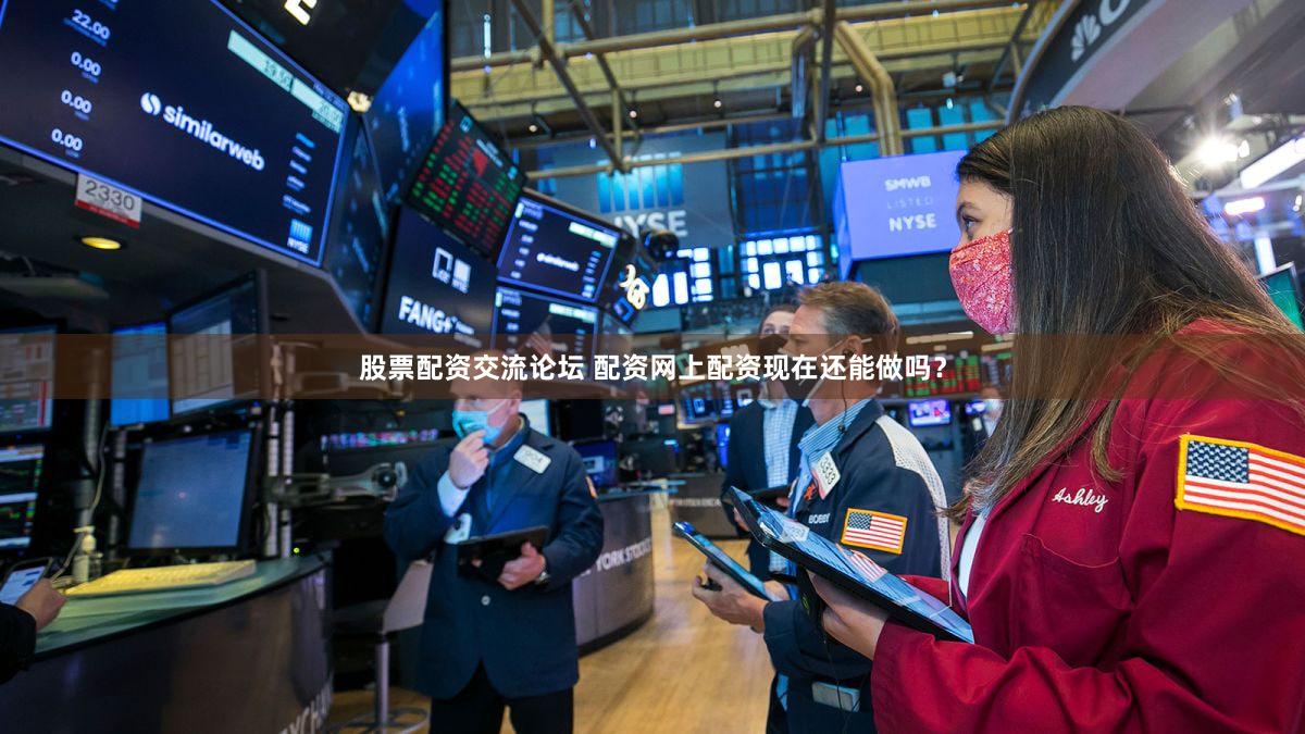 股票配资交流论坛 配资网上配资现在还能做吗？
