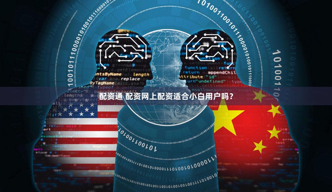配资通 配资网上配资适合小白用户吗？