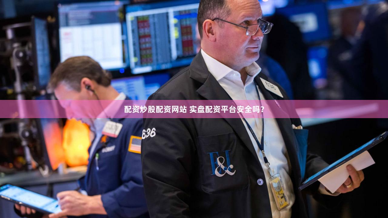 配资炒股配资网站 实盘配资平台安全吗？