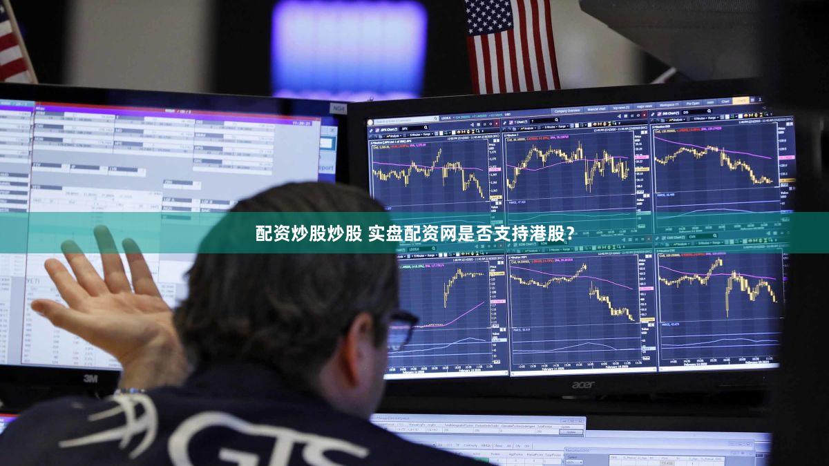 配资炒股炒股 实盘配资网是否支持港股？