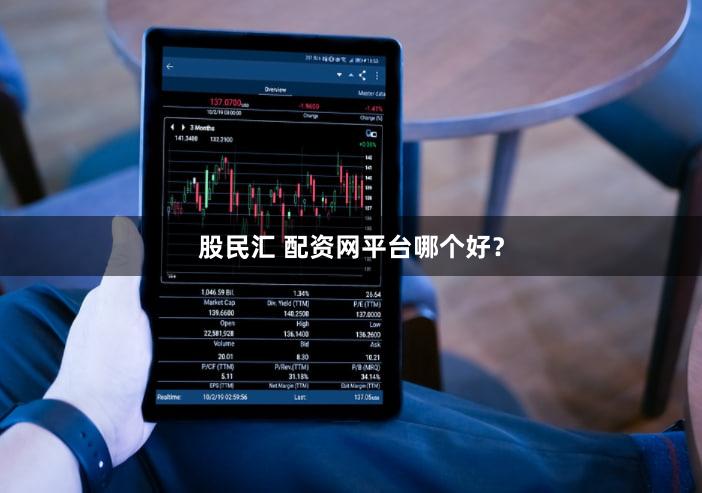 股民汇 配资网平台哪个好？