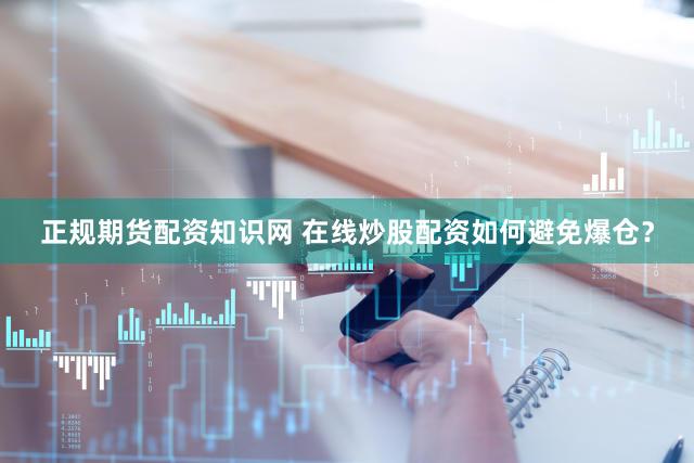 正规期货配资知识网 在线炒股配资如何避免爆仓？
