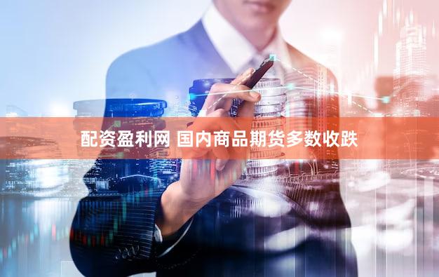配资盈利网 国内商品期货多数收跌