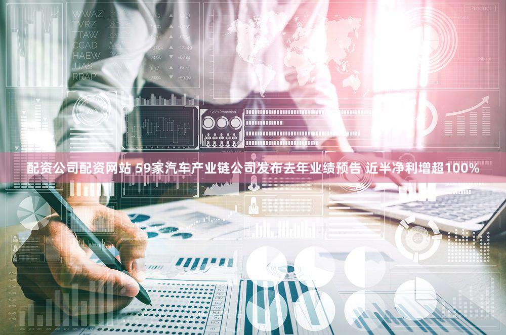配资公司配资网站 59家汽车产业链公司发布去年业绩预告 近半净利增超100%