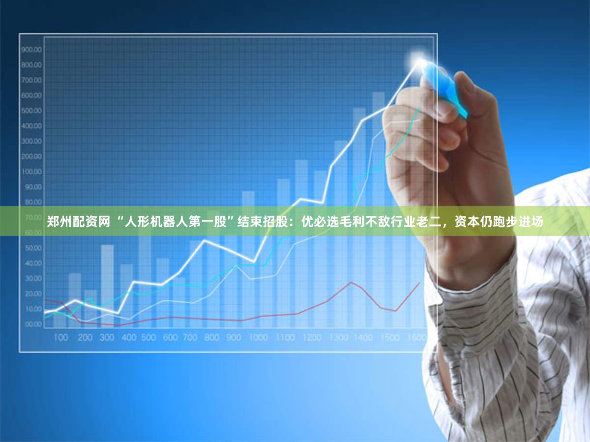 郑州配资网 “人形机器人第一股”结束招股：优必选毛利不敌行业老二，资本仍跑步进场