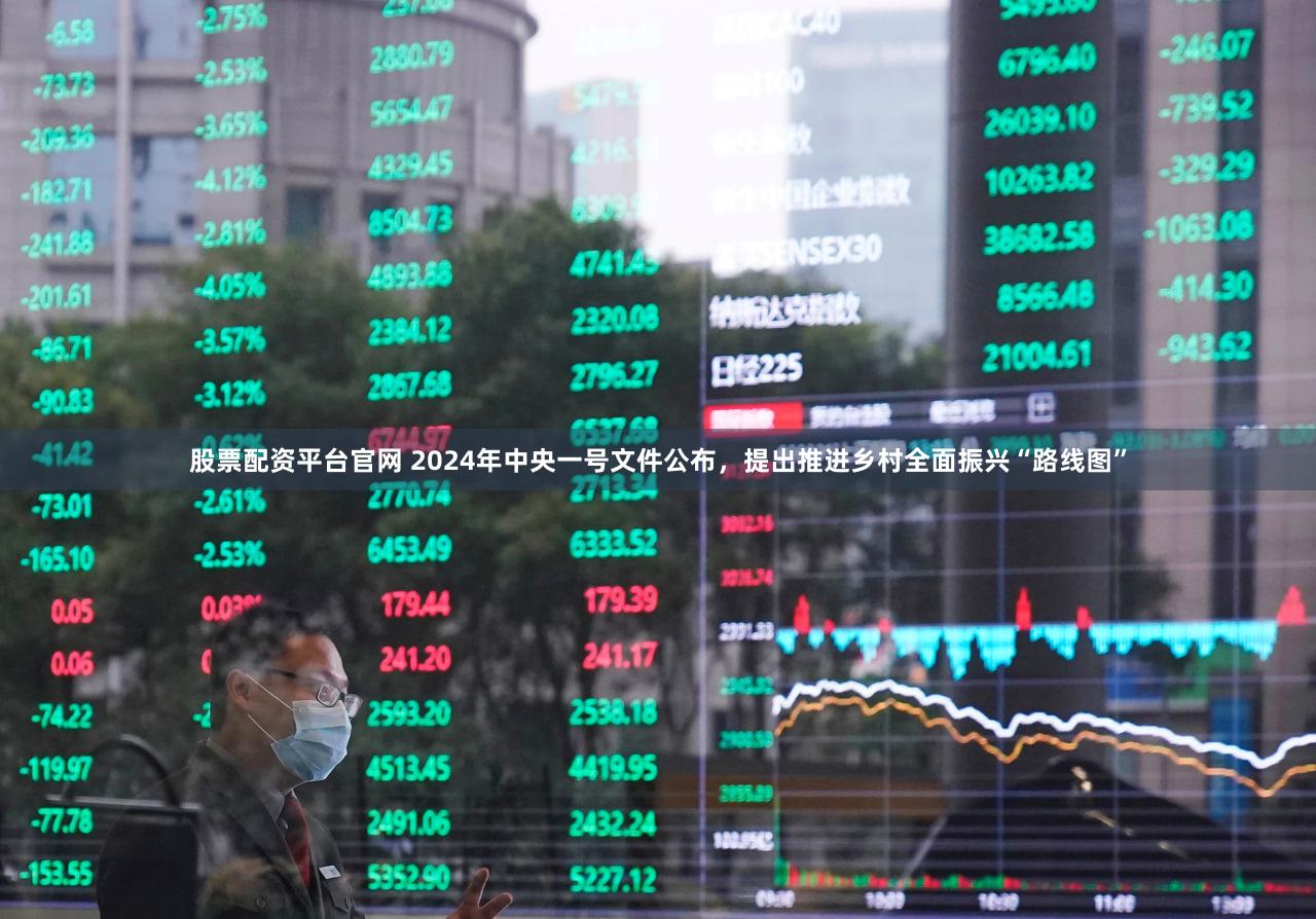 股票配资平台官网 2024年中央一号文件公布，提出推进乡村全面振兴“路线图”