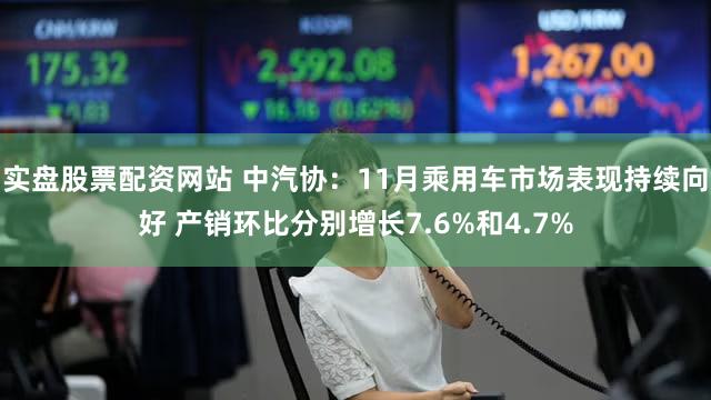 实盘股票配资网站 中汽协:11月乘用车市场表现持续向好 产销环比分别增长7.6%和4.7%