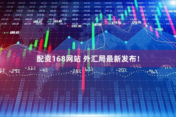 配资168网站 外汇局最新发布!