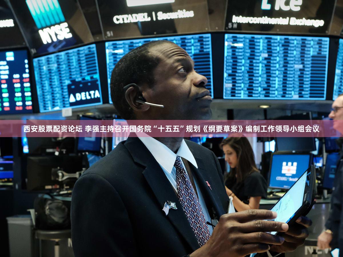 西安股票配资论坛 李强主持召开国务院“十五五”规划《纲要草案》编制工作领导小组会议