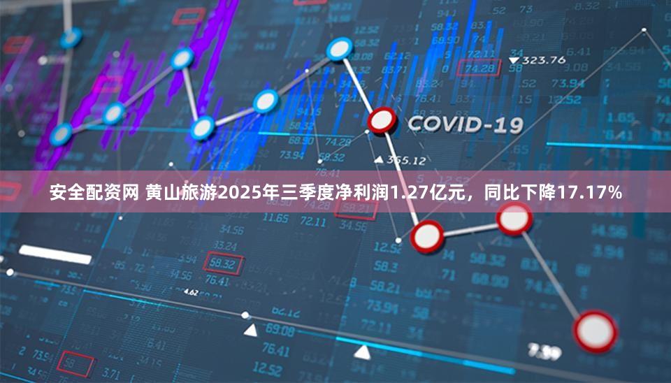 安全配资网 黄山旅游2025年三季度净利润1.27亿元，同比下降17.17%