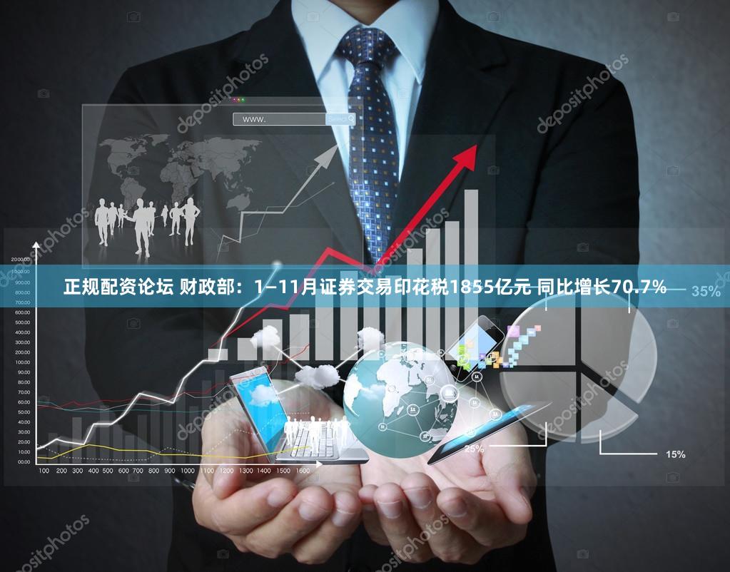 正规配资论坛 财政部：1—11月证券交易印花税1855亿元 同比增长70.7%