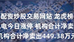 配资炒股交易网站 龙虎榜 | 克来机电今日涨停 机构合计净卖出449.38万元