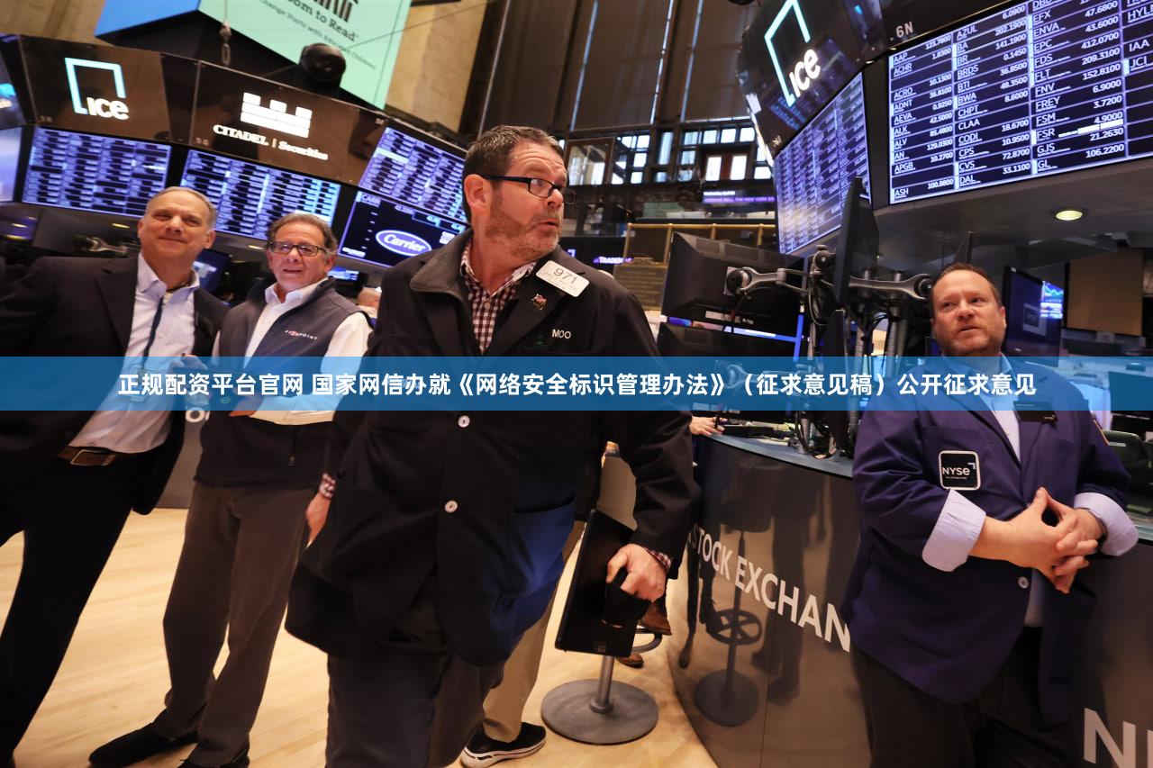 正规配资平台官网 国家网信办就《网络安全标识管理办法》（征求意见稿）公开征求意见