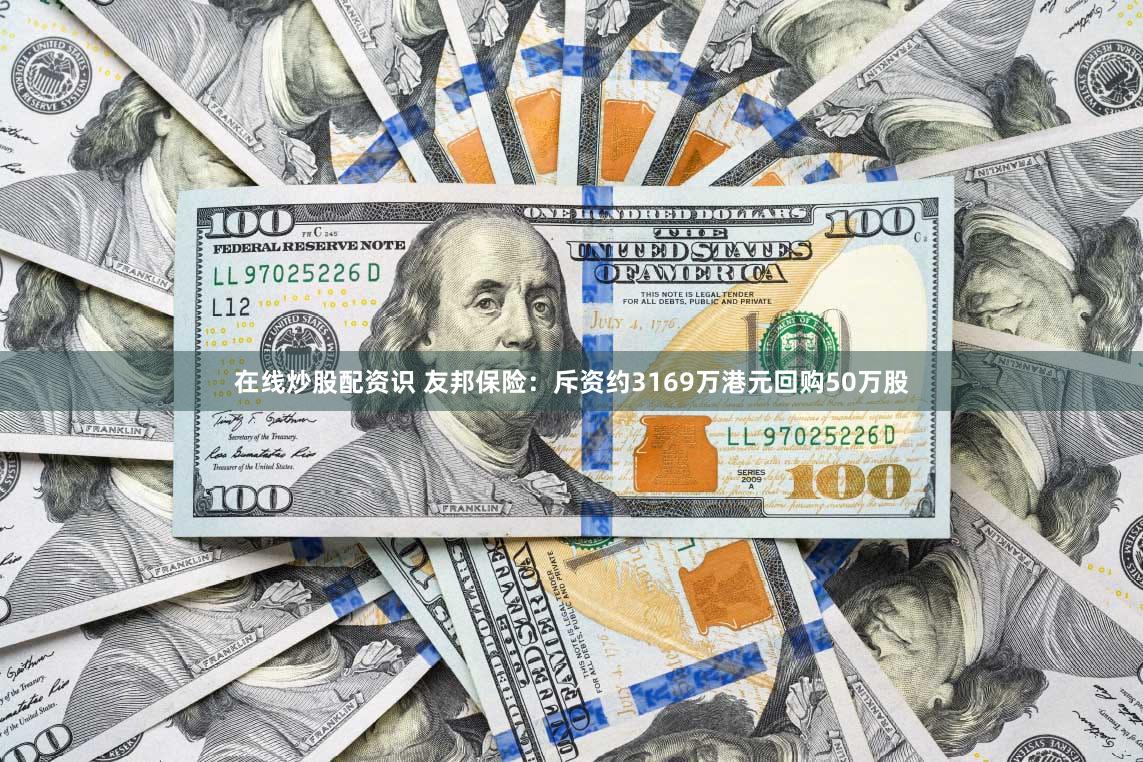 在线炒股配资识 友邦保险：斥资约3169万港元回购50万股