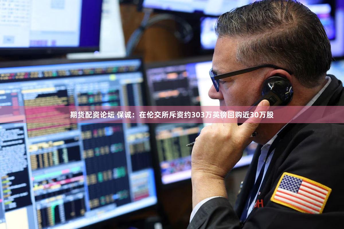 期货配资论坛 保诚：在伦交所斥资约303万英镑回购近30万股