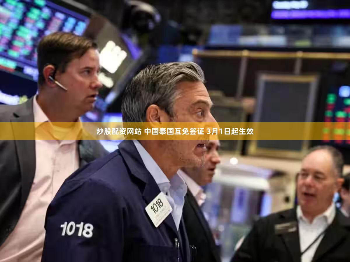 炒股配资网站 中国泰国互免签证 3月1日起生效