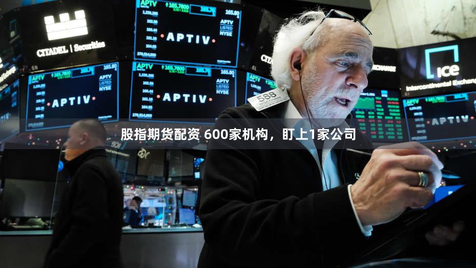 股指期货配资 600家机构,盯上1家公司