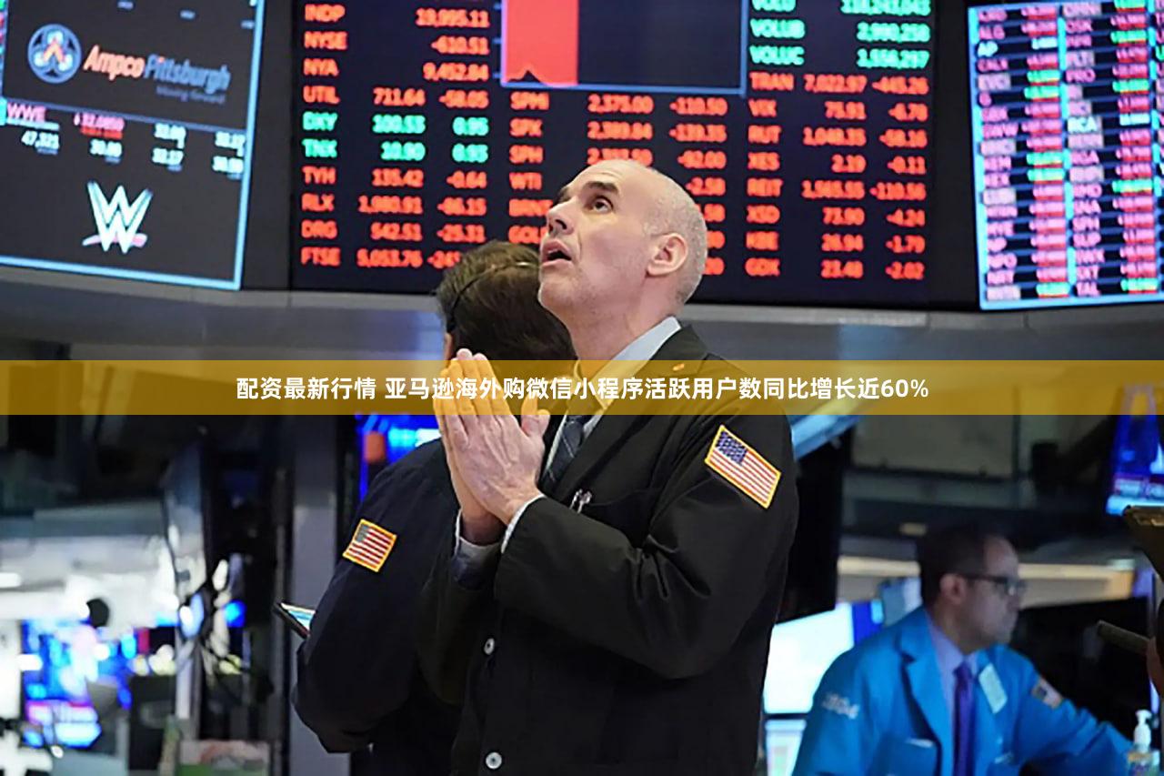 配资最新行情 亚马逊海外购微信小程序活跃用户数同比增长近60%