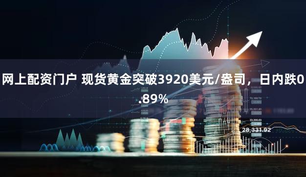 网上配资门户 现货黄金突破3920美元/盎司，日内跌0.89%