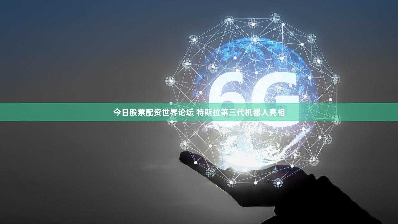 今日股票配资世界论坛 特斯拉第三代机器人亮相