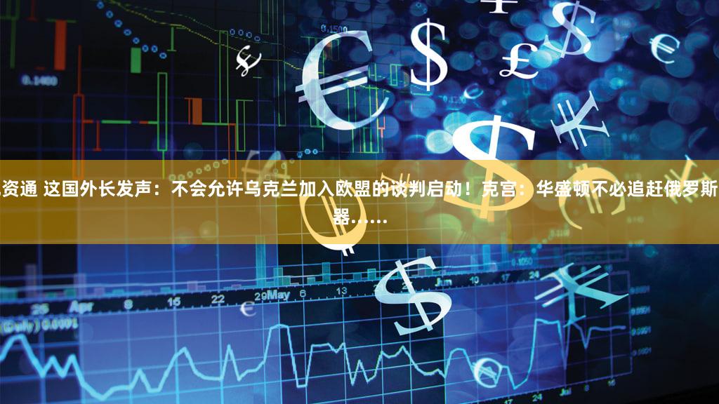 配资通 这国外长发声：不会允许乌克兰加入欧盟的谈判启动！克宫：华盛顿不必追赶俄罗斯武器......