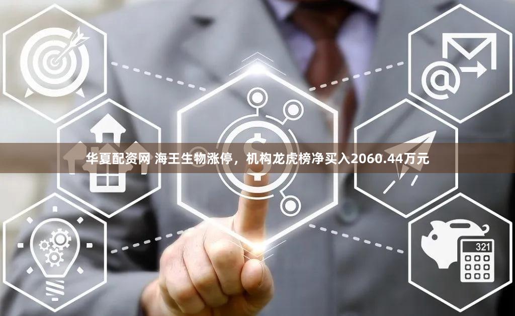 华夏配资网 海王生物涨停，机构龙虎榜净买入2060.44万元